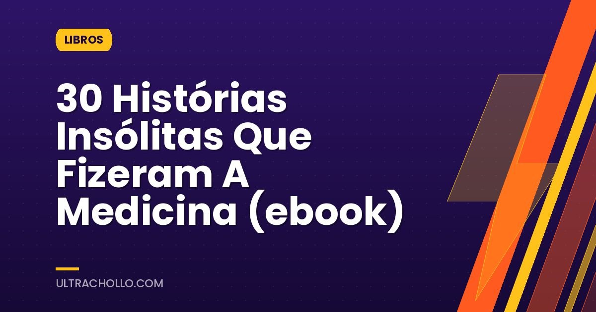 30 Histórias Insólitas Que Fizeram A Medicina (ebook)