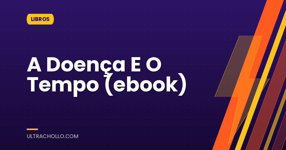 A Doença E O Tempo (ebook)