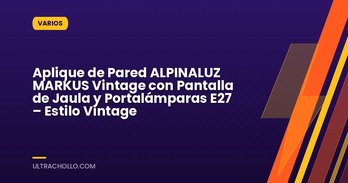 Aplique de Pared ALPINALUZ MARKUS Vintage con Pantalla de Jaula y Portalámparas E27 – Estilo Vintage