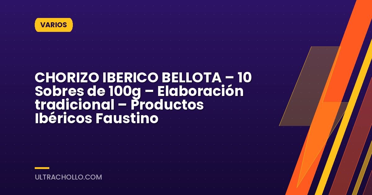CHORIZO IBERICO BELLOTA – 10 Sobres de 100g – Elaboración tradicional – Productos Ibéricos Faustino