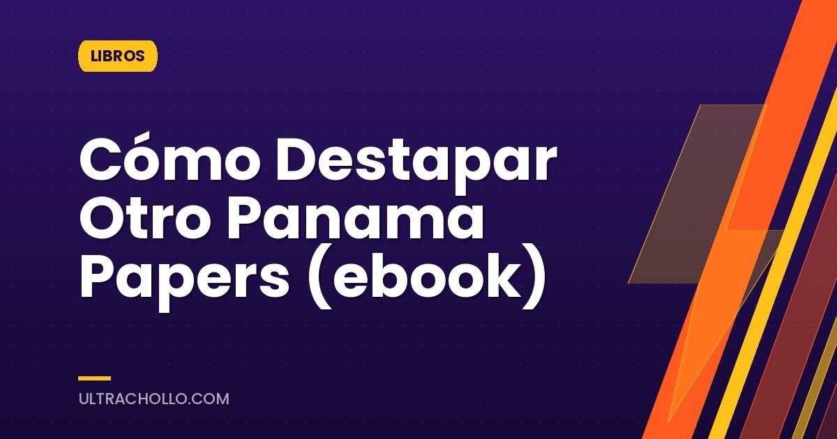Cómo Destapar Otro Panama Papers (ebook)