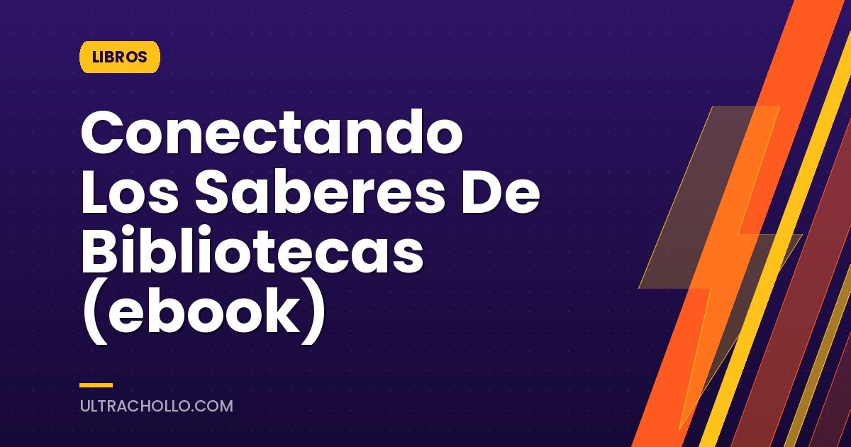 Conectando Los Saberes De Bibliotecas (ebook)