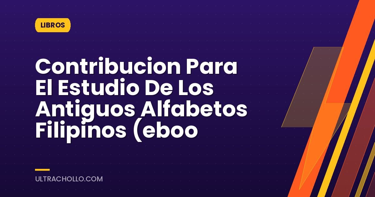 Contribucion Para El Estudio De Los Antiguos Alfabetos Filipinos (eboo
