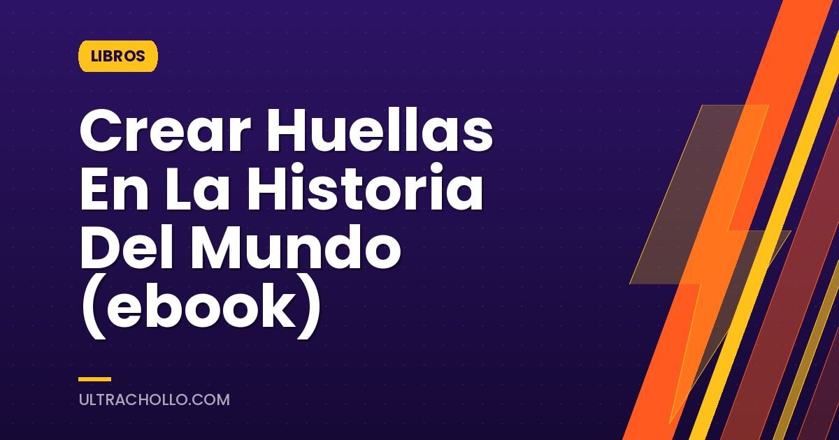Crear Huellas En La Historia Del Mundo (ebook)