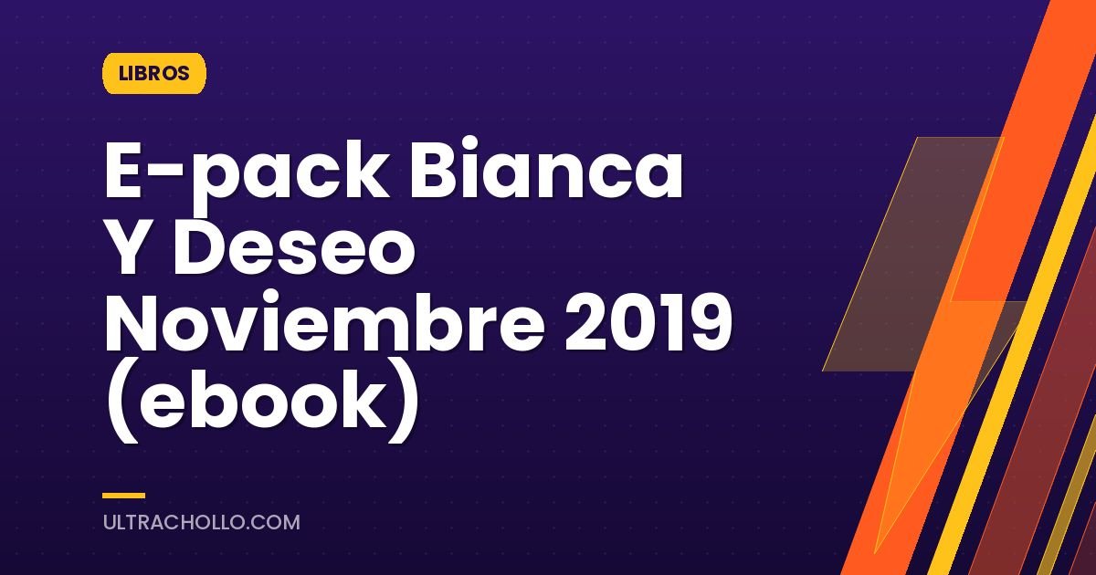 E-pack Bianca Y Deseo Noviembre 2019 (ebook)