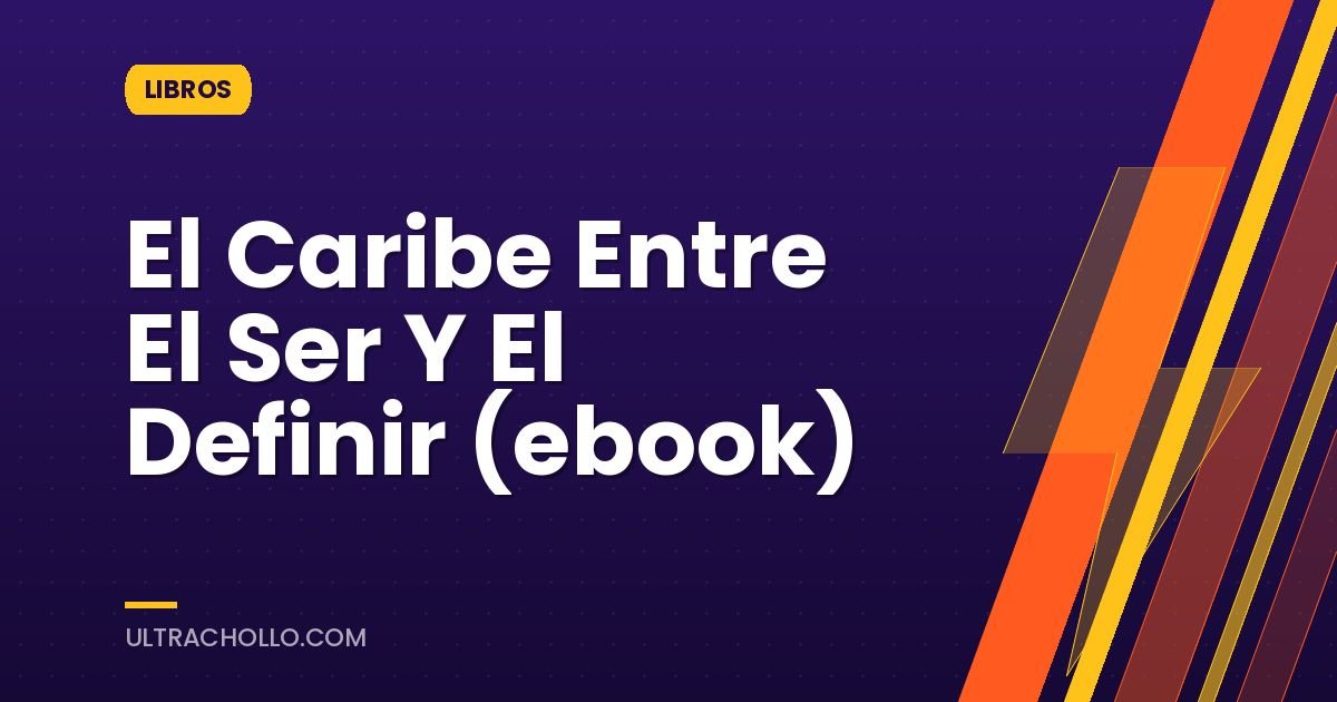 El Caribe Entre El Ser Y El Definir (ebook)