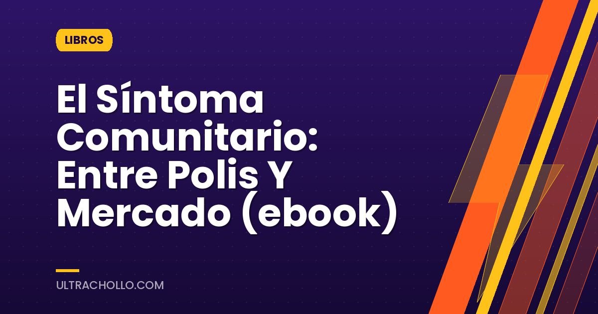 El Síntoma Comunitario: Entre Polis Y Mercado (ebook)