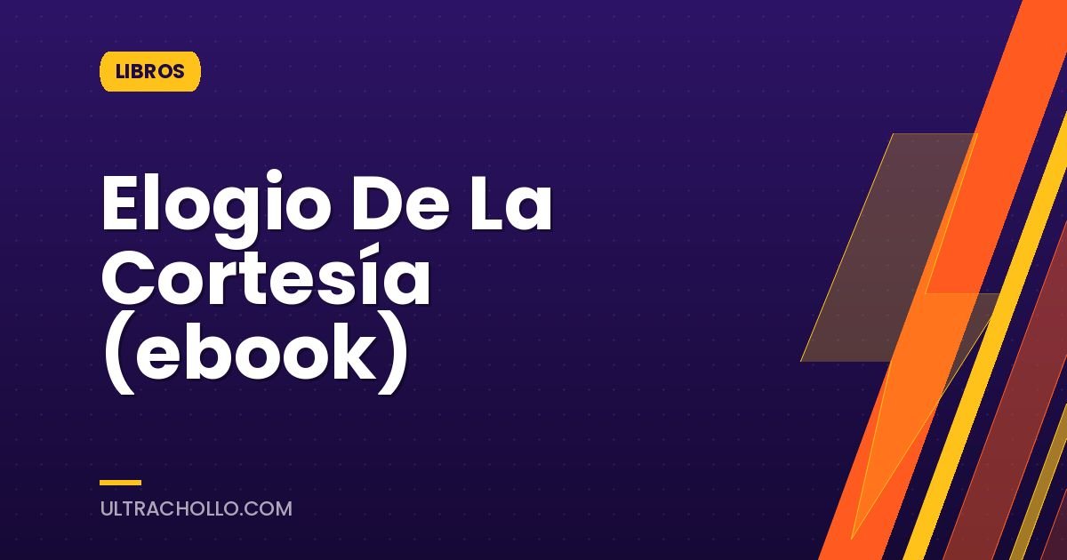 Elogio De La Cortesía (ebook)