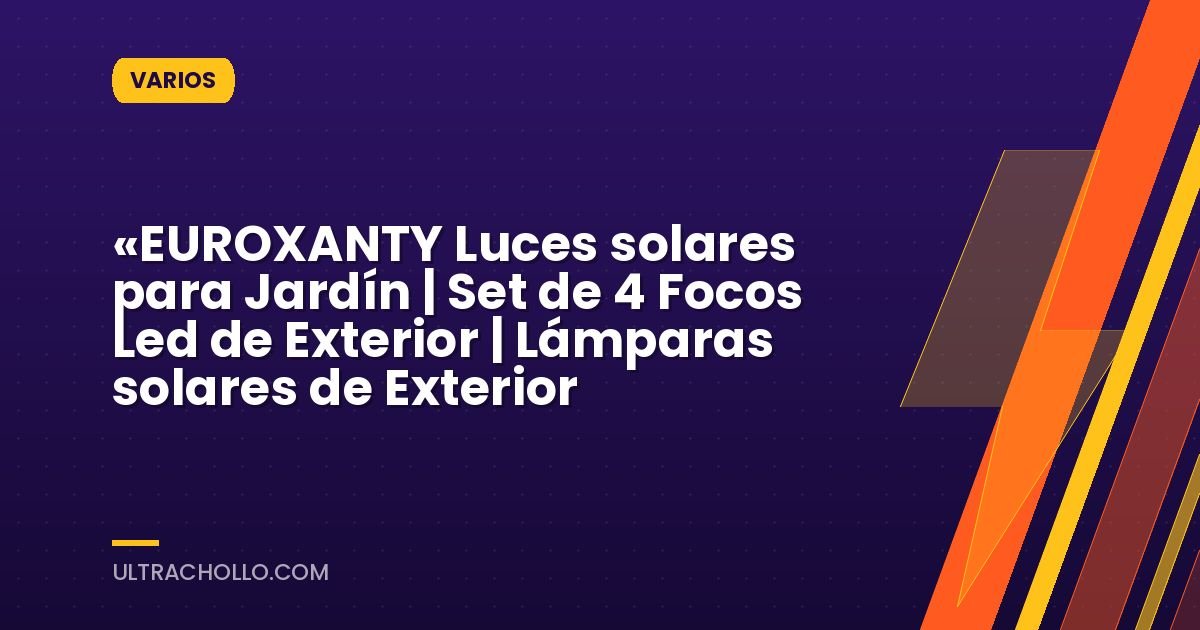 «EUROXANTY Luces solares para Jardín | Set de 4 Focos Led de Exterior | Lámparas solares de Exterior