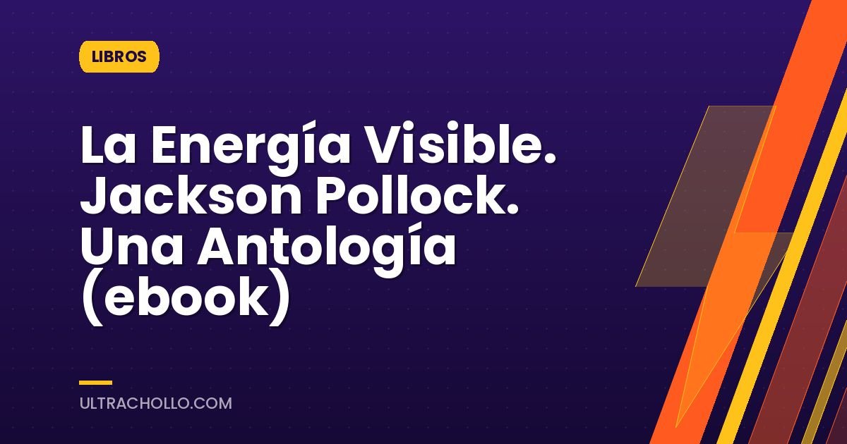 La Energía Visible. Jackson Pollock. Una Antología (ebook)