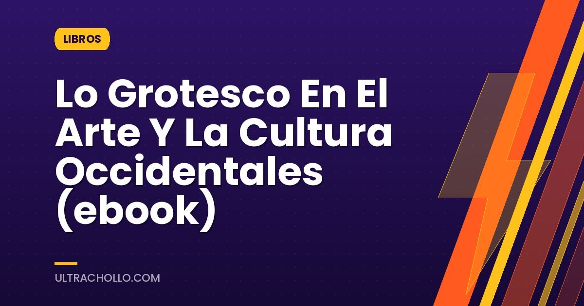 Lo Grotesco En El Arte Y La Cultura Occidentales (ebook)