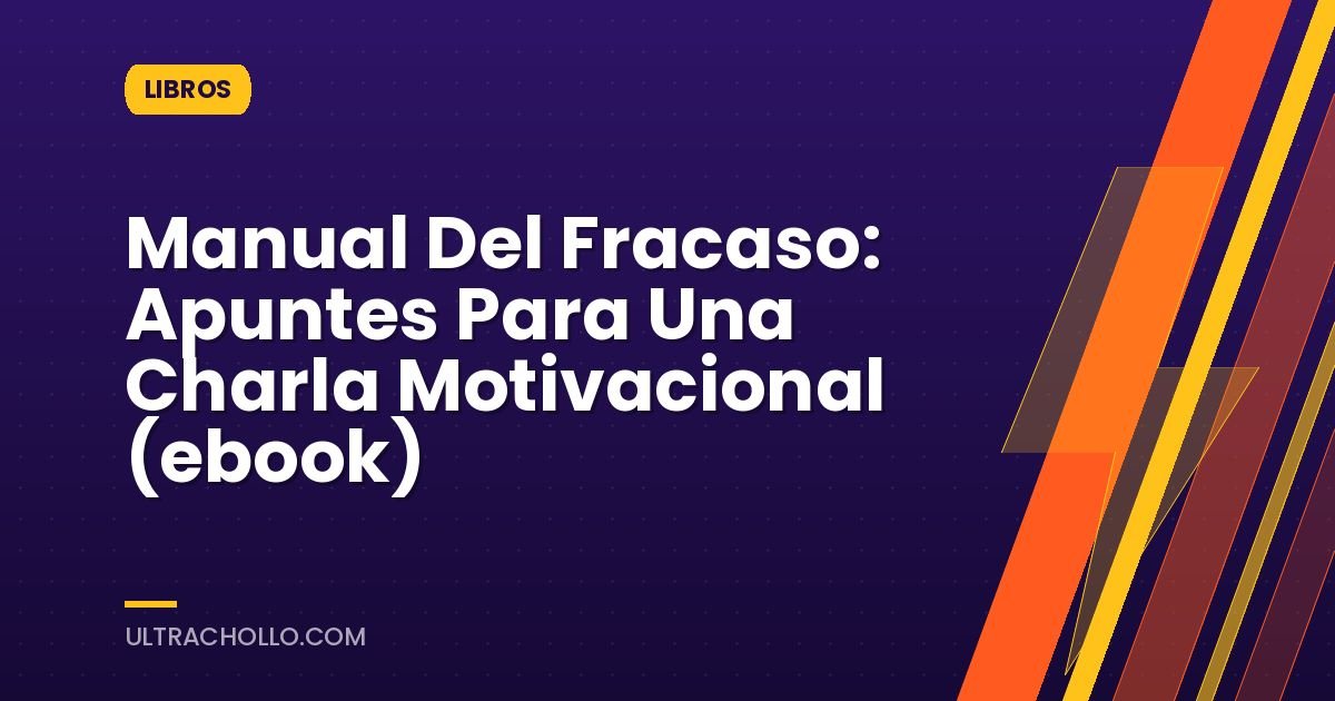 Manual Del Fracaso: Apuntes Para Una Charla Motivacional (ebook)