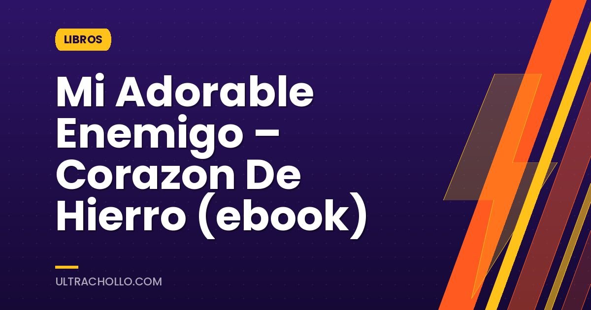 Mi Adorable Enemigo – Corazon De Hierro (ebook)