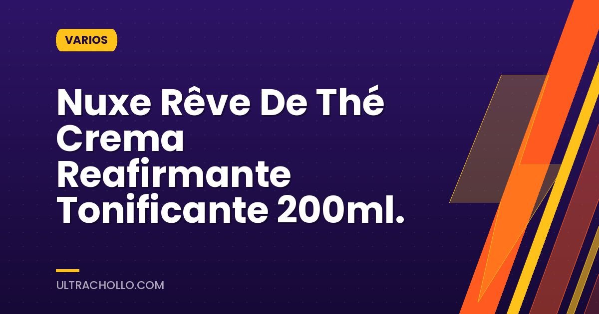 Nuxe Rêve De Thé Crema Reafirmante Tonificante 200ml.