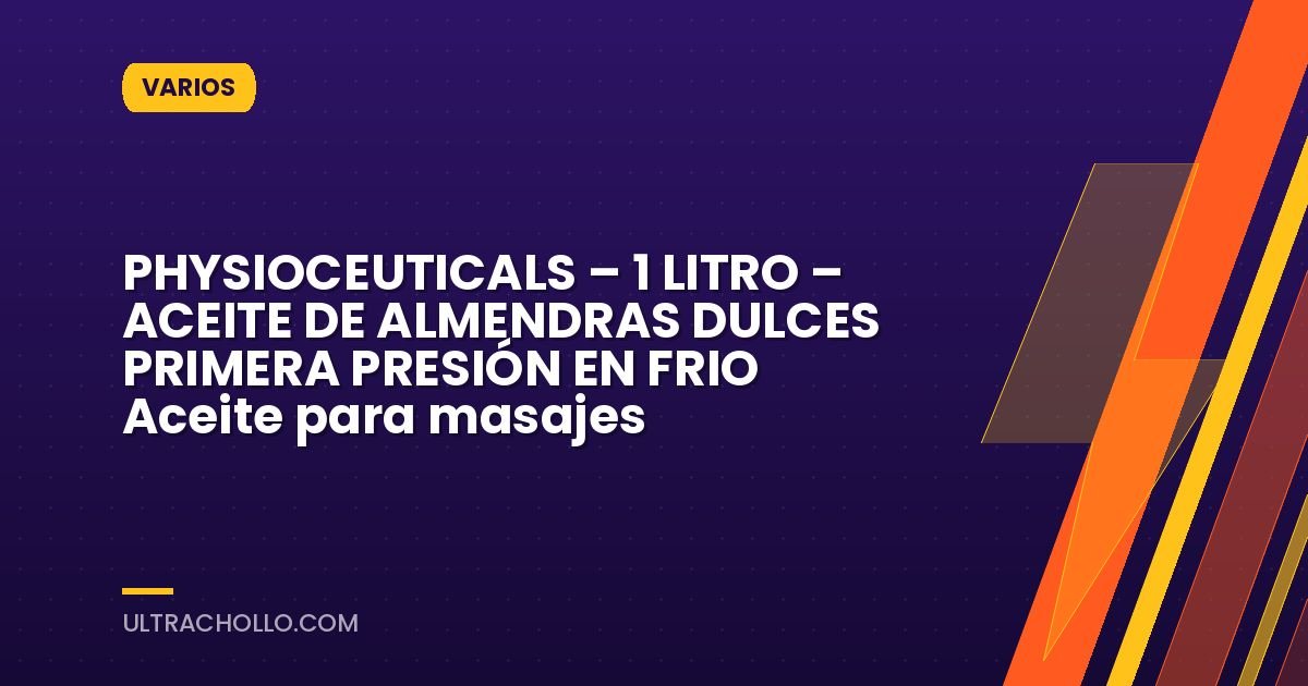 PHYSIOCEUTICALS – 1 LITRO – ACEITE DE ALMENDRAS DULCES PRIMERA PRESIÓN EN FRIO  Aceite para masajes