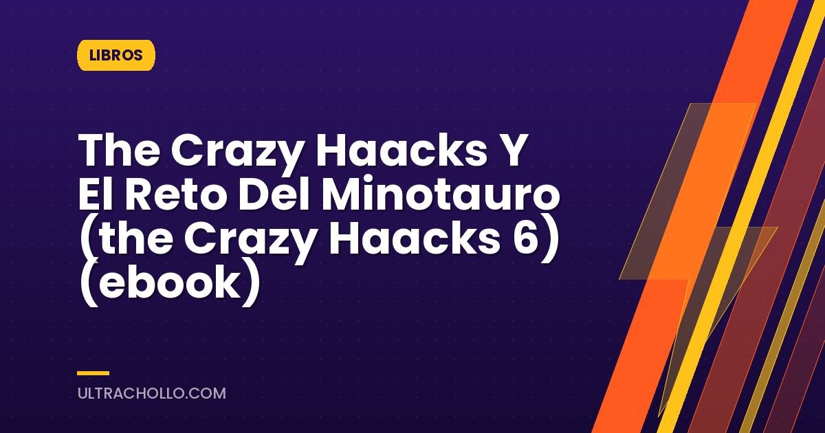 The Crazy Haacks Y El Reto Del Minotauro (the Crazy Haacks 6) (ebook)