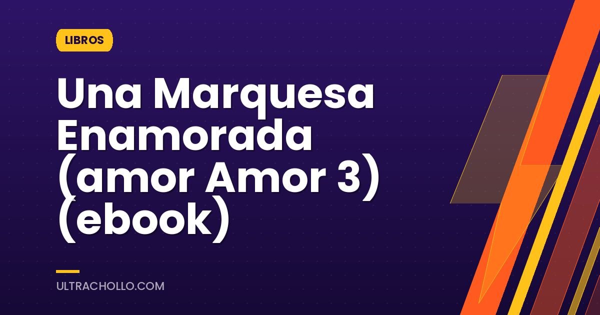 Una Marquesa Enamorada (amor Amor 3) (ebook)