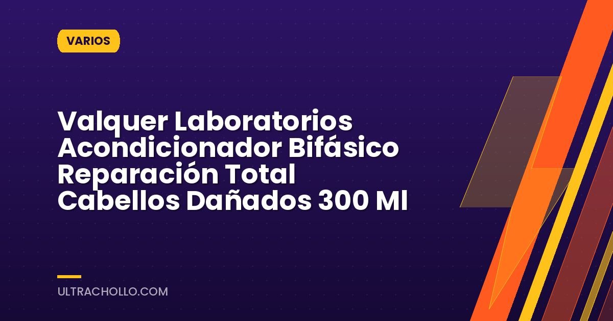 Valquer Laboratorios Acondicionador Bifásico Reparación Total Cabellos Dañados 300 Ml