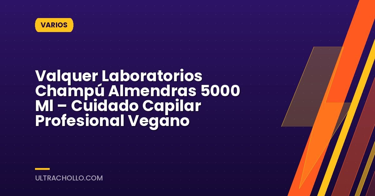 Valquer Laboratorios Champú Almendras 5000 Ml – Cuidado Capilar Profesional Vegano