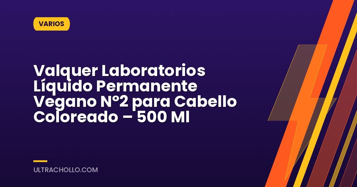 Valquer Laboratorios Líquido Permanente Vegano Nº2 para Cabello Coloreado – 500 Ml