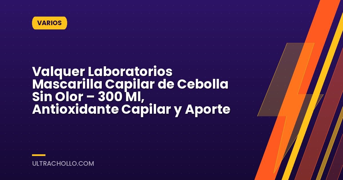 Valquer Laboratorios Mascarilla Capilar de Cebolla Sin Olor – 300 Ml, Antioxidante Capilar y Aporte