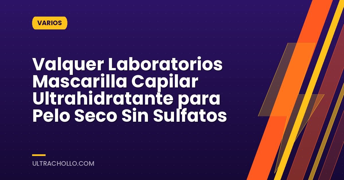 Valquer Laboratorios Mascarilla Capilar Ultrahidratante para Pelo Seco Sin Sulfatos