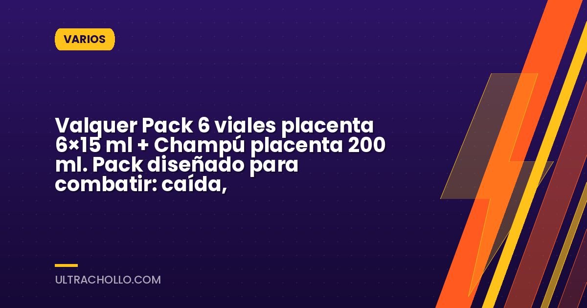 Valquer Pack 6 viales placenta 6×15 ml + Champú placenta 200 ml. Pack diseñado para combatir: caída,