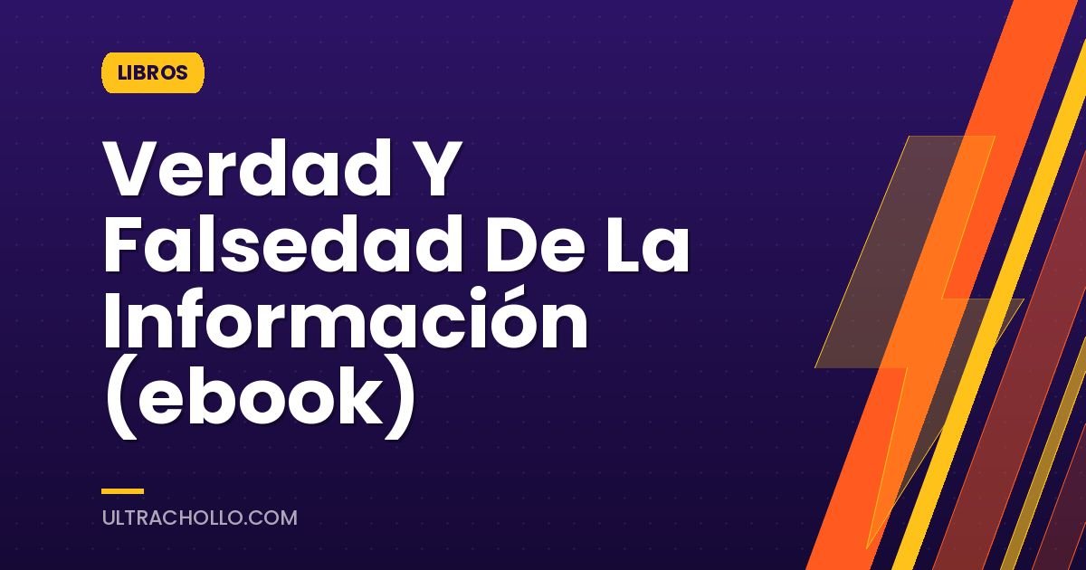 Verdad Y Falsedad De La Información (ebook)